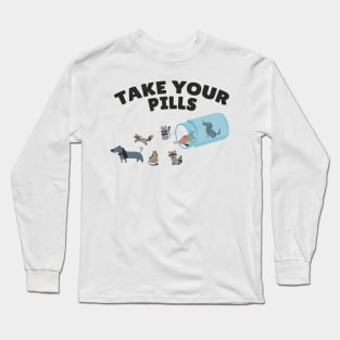 Pills ~ Take Your Pills Cats, Dogs, Raccoon Long Sleeve T-Shirt